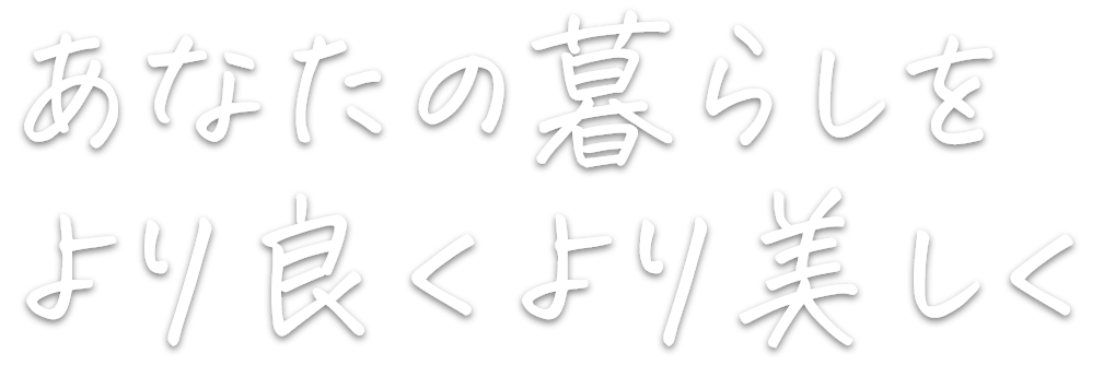 あなたの暮らしをより良くより美しく